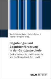 Begabungs- und Begabtenförderung in der Ganztagsschule. Ein Praxisbuch für die Primarstufe und die Sekundarstufen I und II.